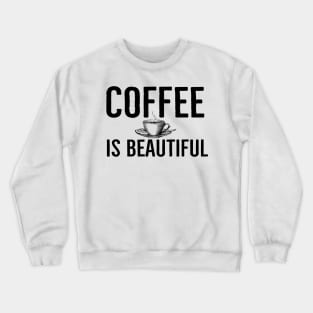 Coffee Is Beautiful Funny Crewneck Sweatshirt